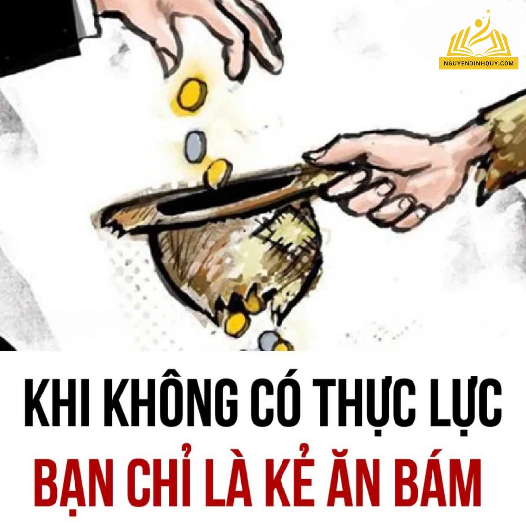 KHI KHÔNG CÓ THỰC LỰC BẠN CHỈ LÀ KẺ ĂN BÁM